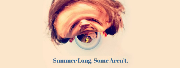Summer Long, Some Aren't.